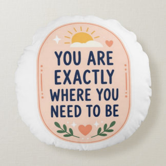 Inspirational You Are Exactly Where You Need To Be Round Pillow