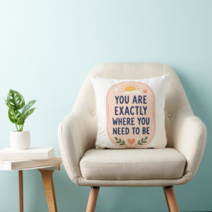 Inspirational You Are Exactly Where You Need To Be Throw Pillow