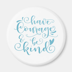 Inspiring Have Courage and Be Kind Magnet