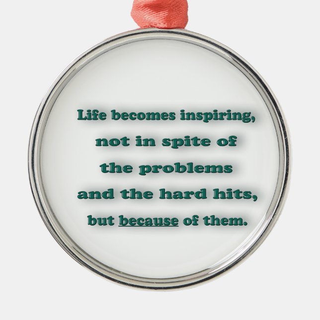 Inspiring Quote - Life becomes inspiring, not in … Metal Ornament (Front)