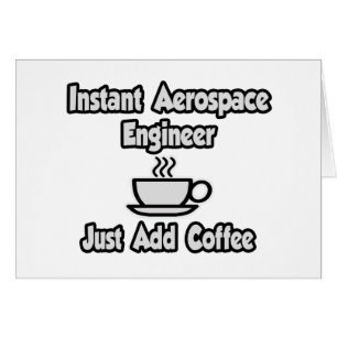 Instant Aerospace Engineer...Just Add Coffee