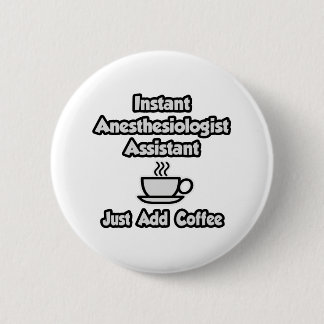 Instant Anesthesiologist Asst .. Just Add Coffee 2 Inch Round Button