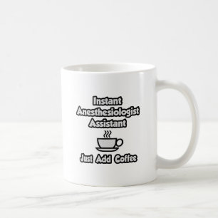 Instant Anesthesiologist Asst .. Just Add Coffee Mug