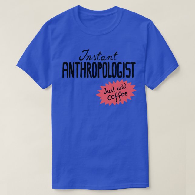 Instant Anthropologist just add coffee T-Shirt (Design Front)