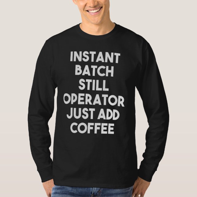 Instant Batch Still Operator Just Add Coffee T-Shirt (Front)