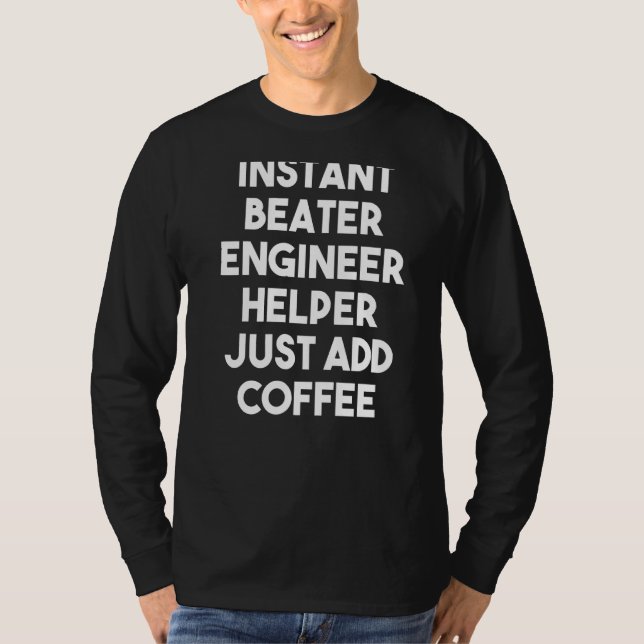 Instant Beater Engineer Helper Just Add Coffee T-Shirt (Front)