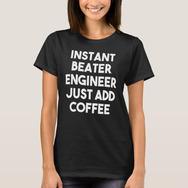 Instant Beater Engineer Just Add Coffee T-Shirt (Front)