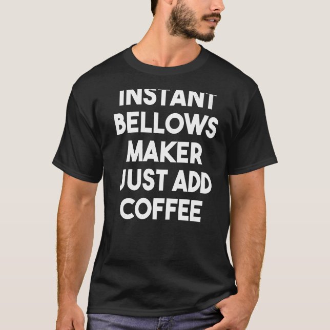 Instant Bellows Maker Just Add Coffee T-Shirt (Front)