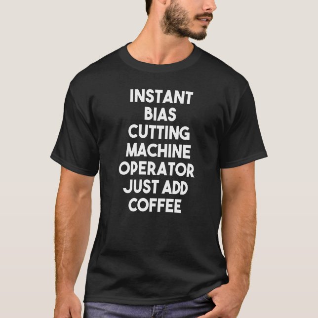 Instant Bias Cutting Machine Operator Just Add Cof T-Shirt (Front)