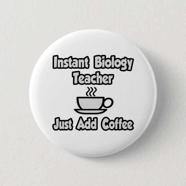Instant Biology Teacher...Just Add Coffee 2 Inch Round Button (Front)