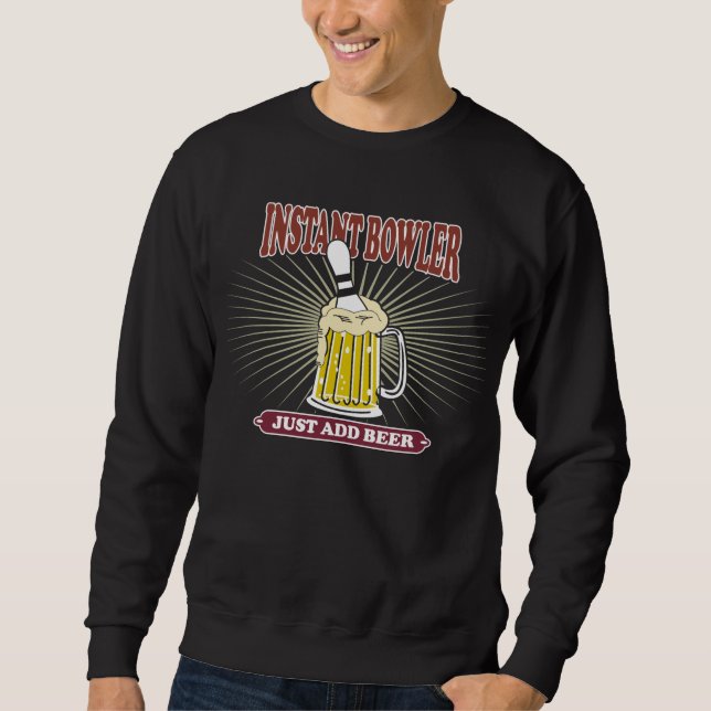Instant Bowler Just Add Beer Sweatshirt (Front)