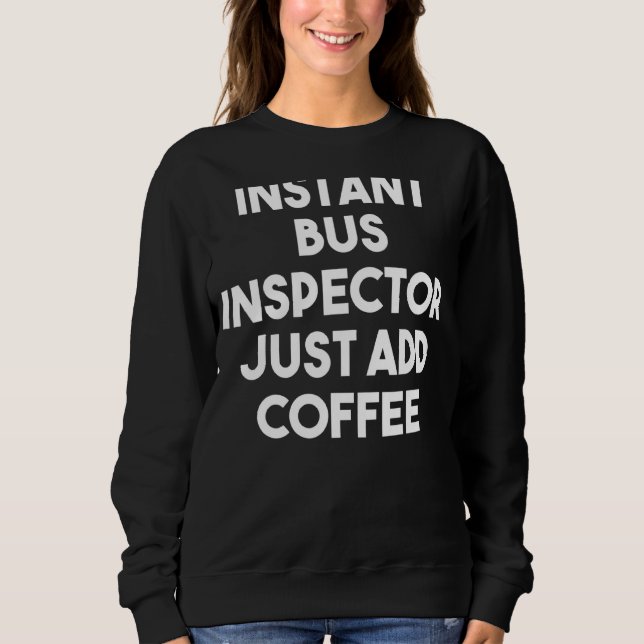 Instant Bus Inspector Just Add Coffee Sweatshirt (Front)