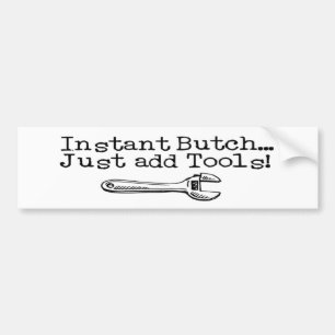 Instant Butch, Just Add Tools Bumper Sticker