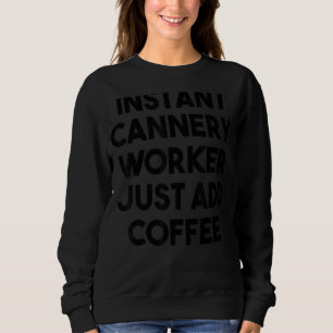 Instant Cannery Worker Just Add Coffee Sweatshirt