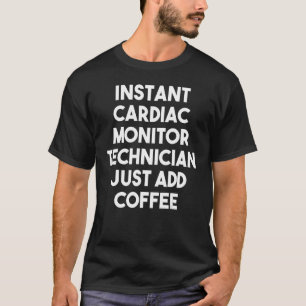 Instant Cardiac Monitor Technician Just Add Coffee T-Shirt