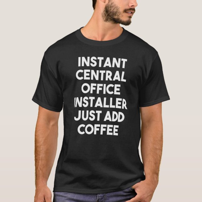 Instant Central Office Installer Just Add Coffee   T-Shirt (Front)