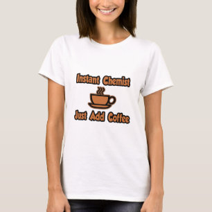 Instant Chemist...Just Add Coffee T-Shirt