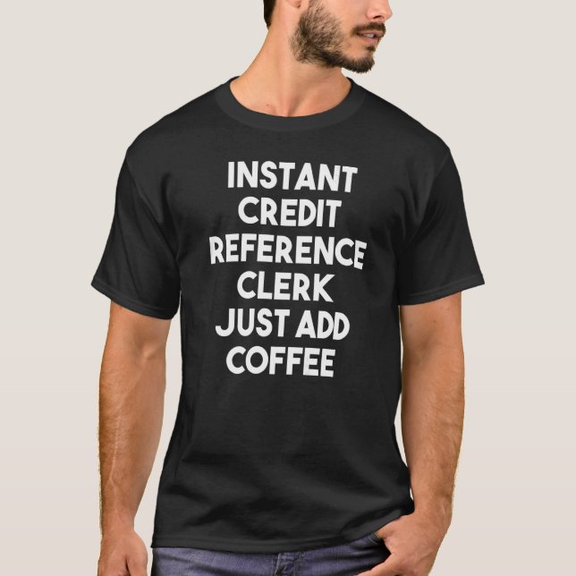 Instant Credit Reference Clerk Just Add Coffee   T-Shirt (Front)