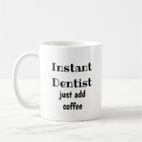 Instant Dentist  Just Add Coffee  Fun Quote
