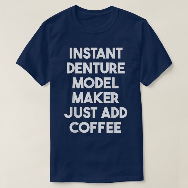 Instant Denture Model Maker Just Add Coffee  T-Shirt (Design Front)
