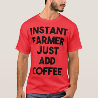 Instant Farmer Just Add Coffee T-Shirt