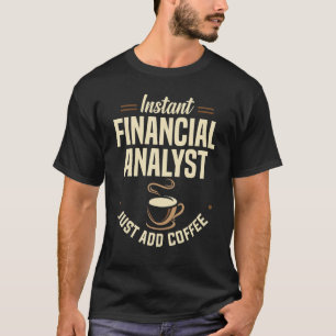 Instant Financial Analyst Just Add Coffee Accounta T-Shirt