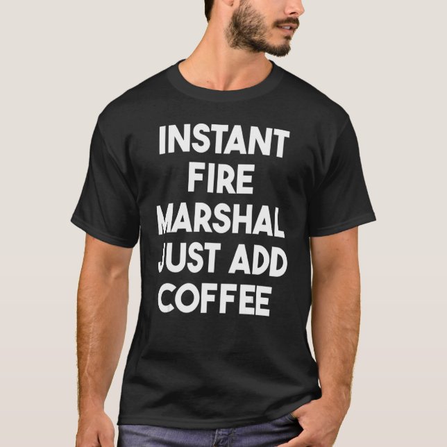Instant Fire Marshal Just Add Coffee T-Shirt (Front)