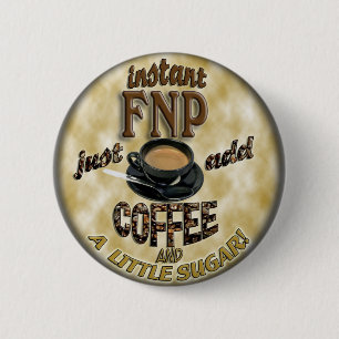 INSTANT FNP ADD COFFEE FAMILY NURSE PRACTITIONER 2 INCH ROUND BUTTON