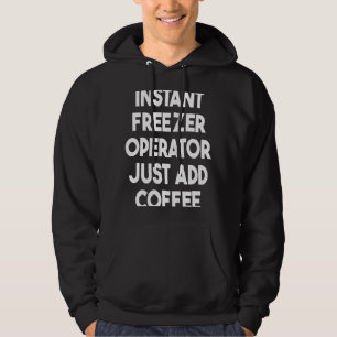 Instant Freezer Operator Just Add Coffee Hoodie