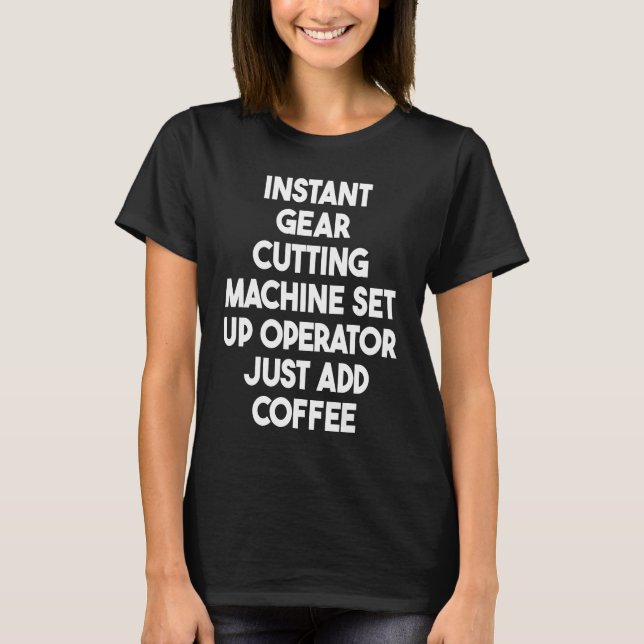 Instant Gear Cutting Machine Set Up Operator Add C T-Shirt (Front)