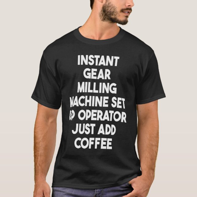 Instant Gear Milling Machine Set Up Operator Just  T-Shirt (Front)