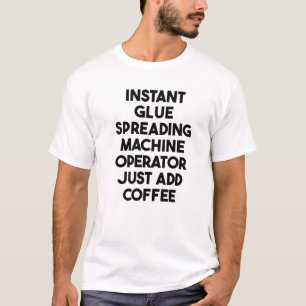 Instant Glue Spreading Machine Operator Just Add C T-Shirt