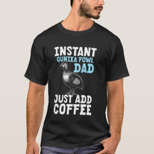 Instant Guinea Fowl Dad Just Add Coffee Fathers Da T-Shirt