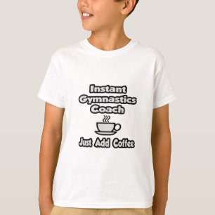 Instant Gymnastics Coach ... Just Add Coffee T-Shirt