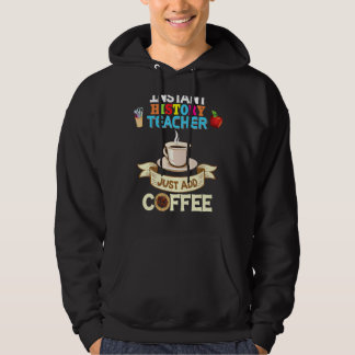 Instant History Teacher Just Add Coffee Back To Sc Hoodie