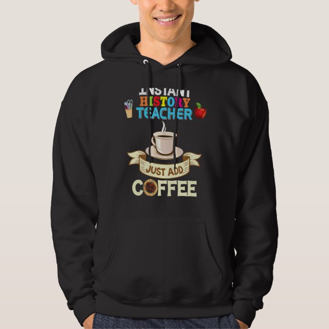Instant History Teacher Just Add Coffee Back To Sc Hoodie (Front)