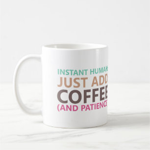 Instant human: Just add coffee (and patience) Coffee Mug