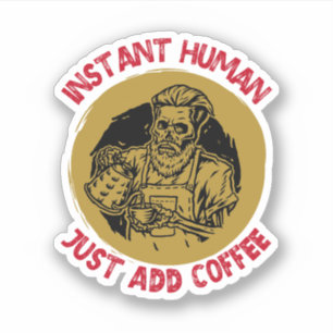 Instant Human, Just Add Coffee – Coffee