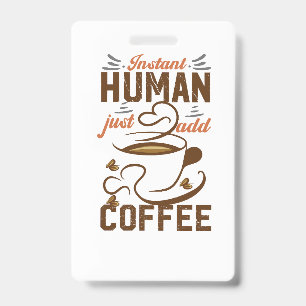 Instant Human Just Add Coffee - Funny coffee quote Badge