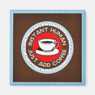 Instant Human Just Add Coffee Magnet