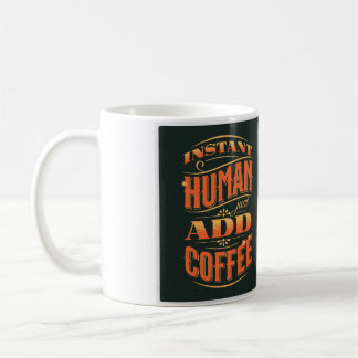 Instant Human Just Add Coffee Mug