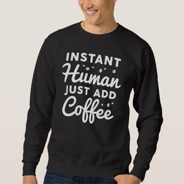 Instant Human Just Add Coffee Sweatshirt (Front)