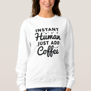 Instant Human Just Add Coffee Sweatshirt