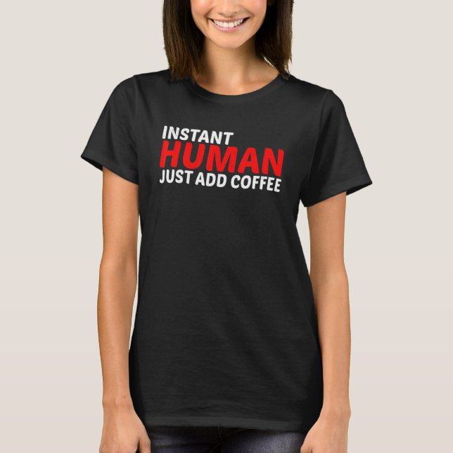 Instant Human Just Add Coffee T-Shirt (Front)