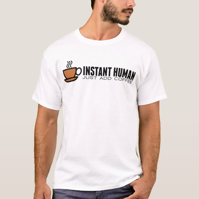 INSTANT HUMAN, just add coffee T-Shirt (Front)