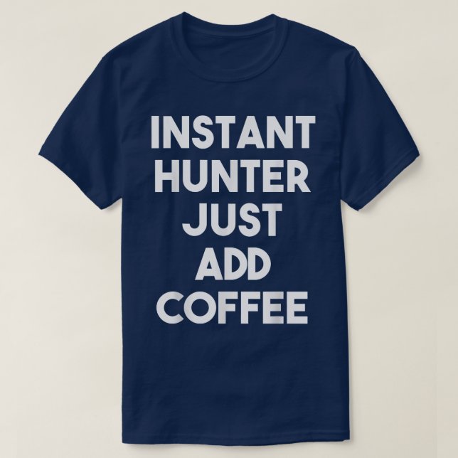 Instant Hunter Just Add Coffee  Funny Hunter  T-Shirt (Design Front)
