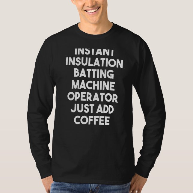 Instant Insulation Batting Machine Operator Just A T-Shirt (Front)