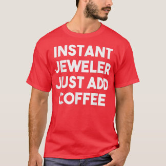 Instant Jeweller Just Add CoffeeFunny Jeweller  T-Shirt