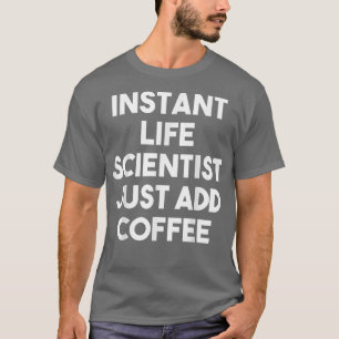Instant Life Scientist Just Add CoffeeFunny T-Shirt