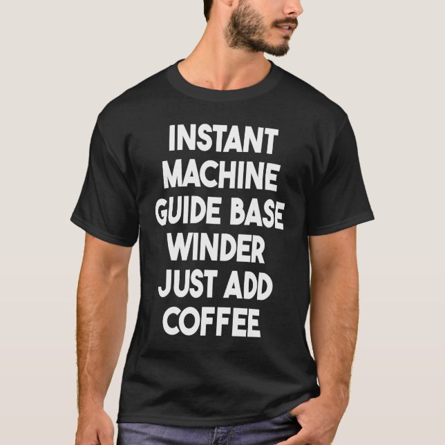 Instant Machine Guide Base Winder Just Add Coffee T-Shirt (Front)